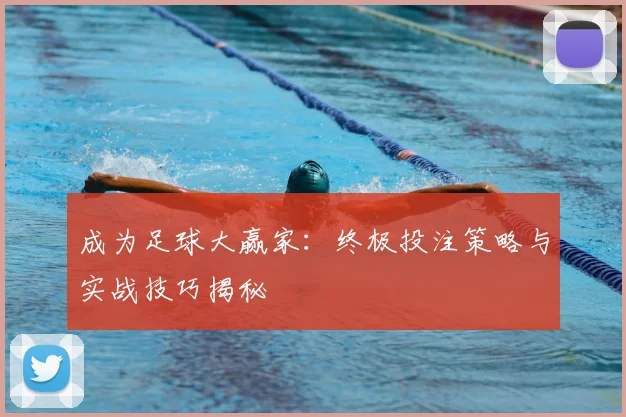 成为足球大赢家:终极投注策略与实战技巧揭秘